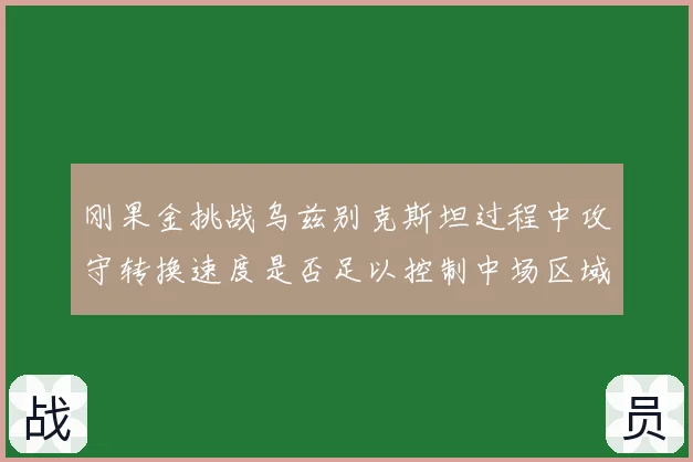 刚果金挑战乌兹别克斯坦过程中攻守转换速度是否足以控制中场区域