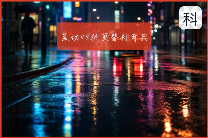 莱切vs科莫替补奇兵